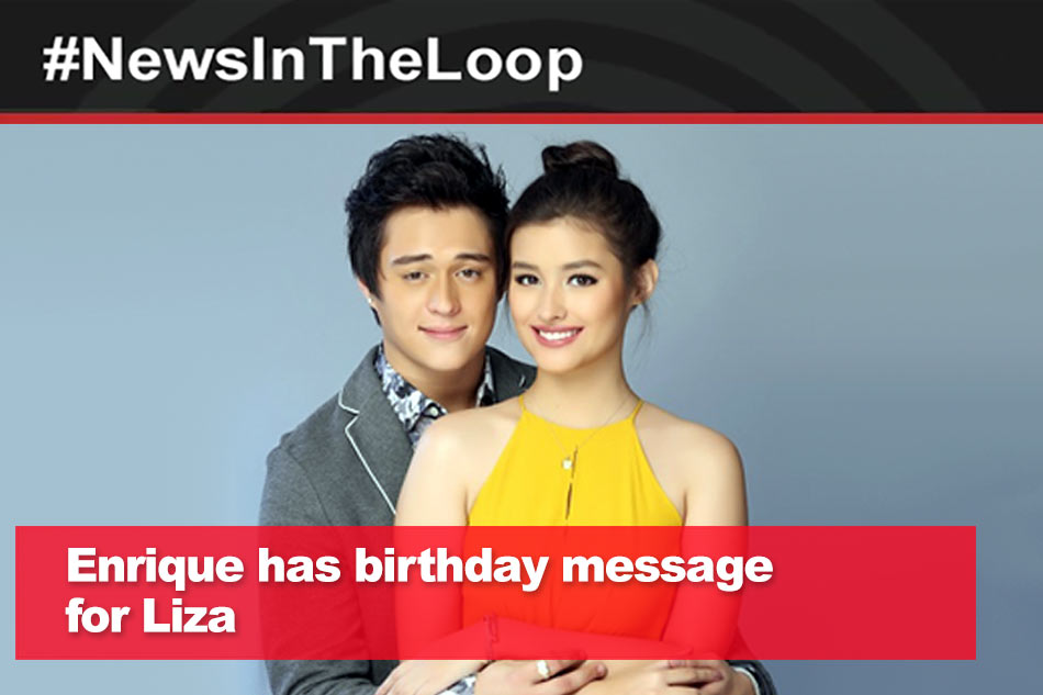 In The Loop Enrique Gils Birthday Message For Liza Soberano Abs Cbn News 